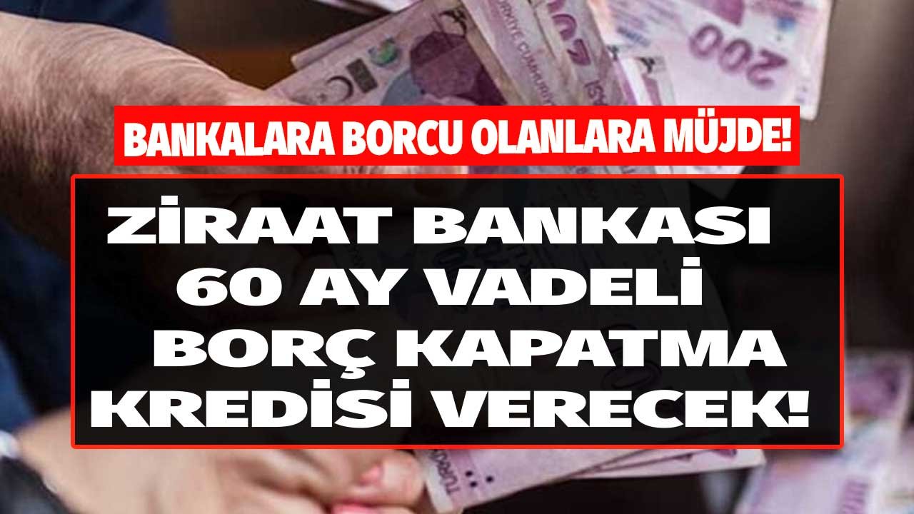 Ziraat Bankası 60 Ay Vadeli Borç Kapatma Kredisi Kampanyası!